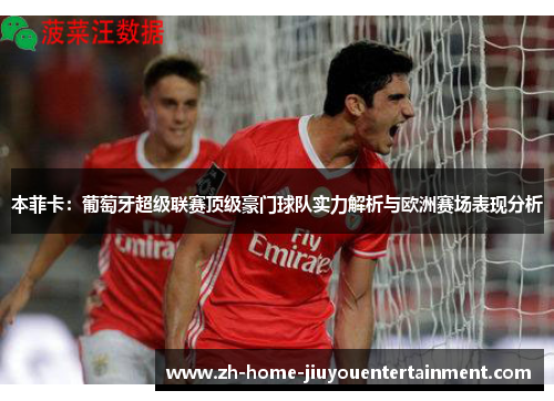 本菲卡：葡萄牙超级联赛顶级豪门球队实力解析与欧洲赛场表现分析