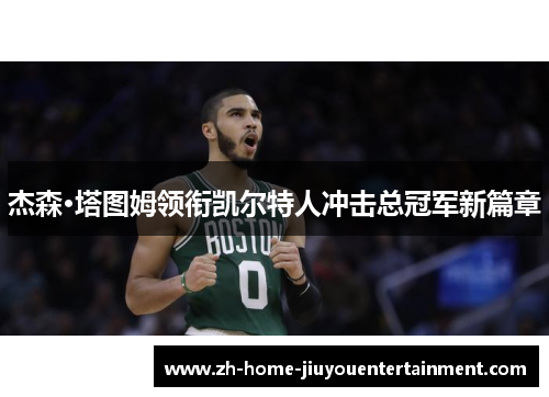 杰森·塔图姆领衔凯尔特人冲击总冠军新篇章