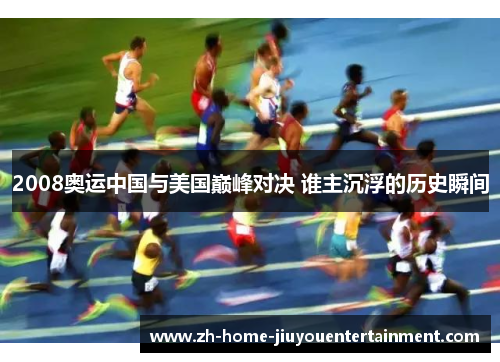 2008奥运中国与美国巅峰对决 谁主沉浮的历史瞬间
